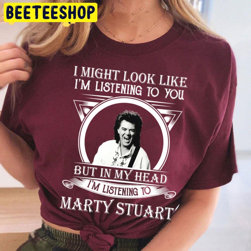 I Might Look Like I'm Listening To Marty Stuart Trending Unisex T Shirt I Might Look Like I'm Listening To Marty Stuart Trending Unisex T Shirt