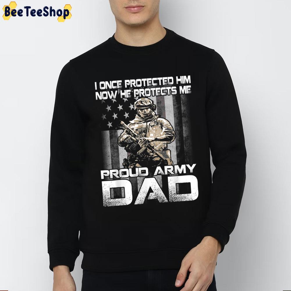 I Once Protected Him Now He Protects Me Proud Army Dad Trending Unisex Sweatshirt I Once Protected Him Now He Protects Me Proud Army Dad Trending Unisex Sweatshirt