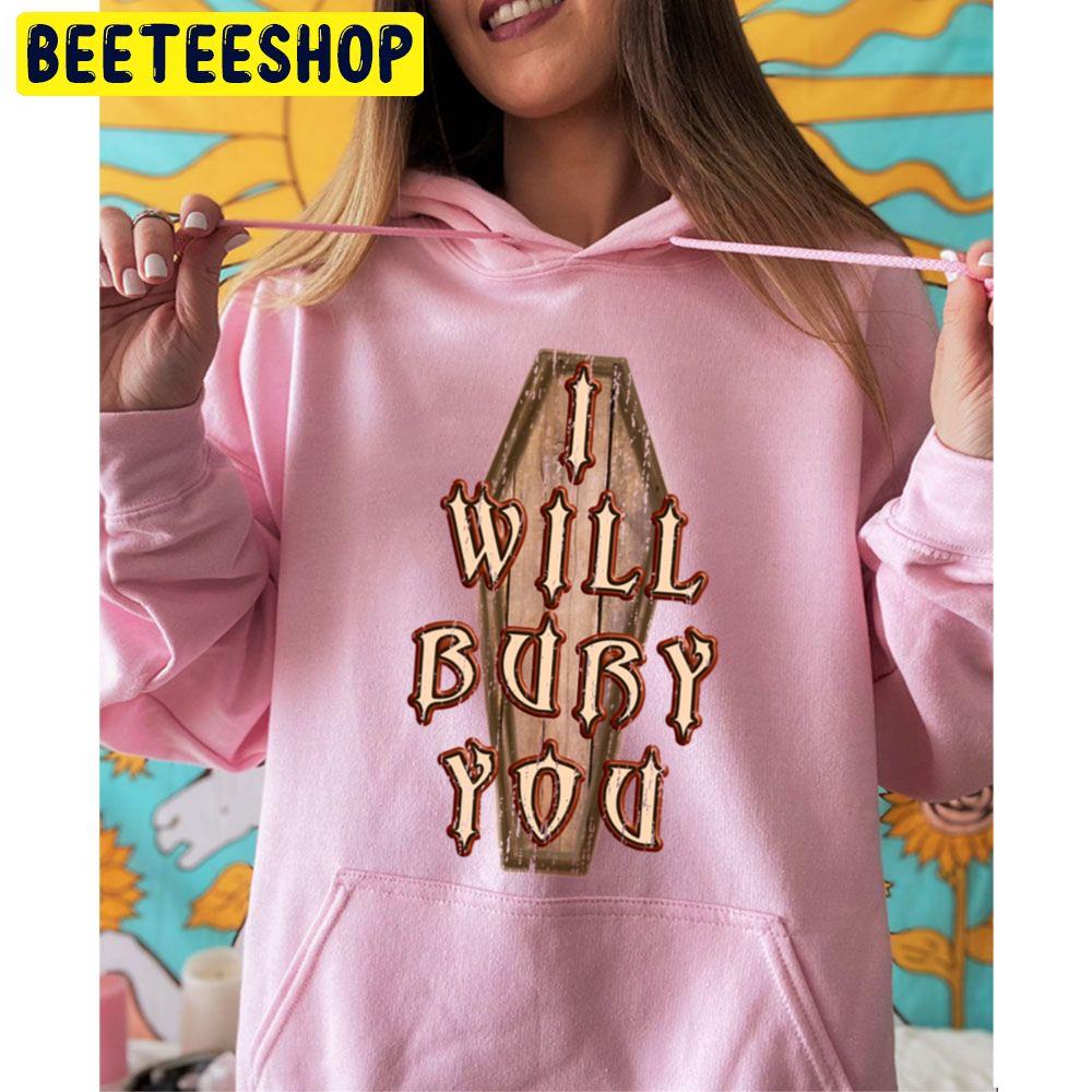 I Will Bury You Trending Unisex Hoodie I Will Bury You Trending Unisex Hoodie