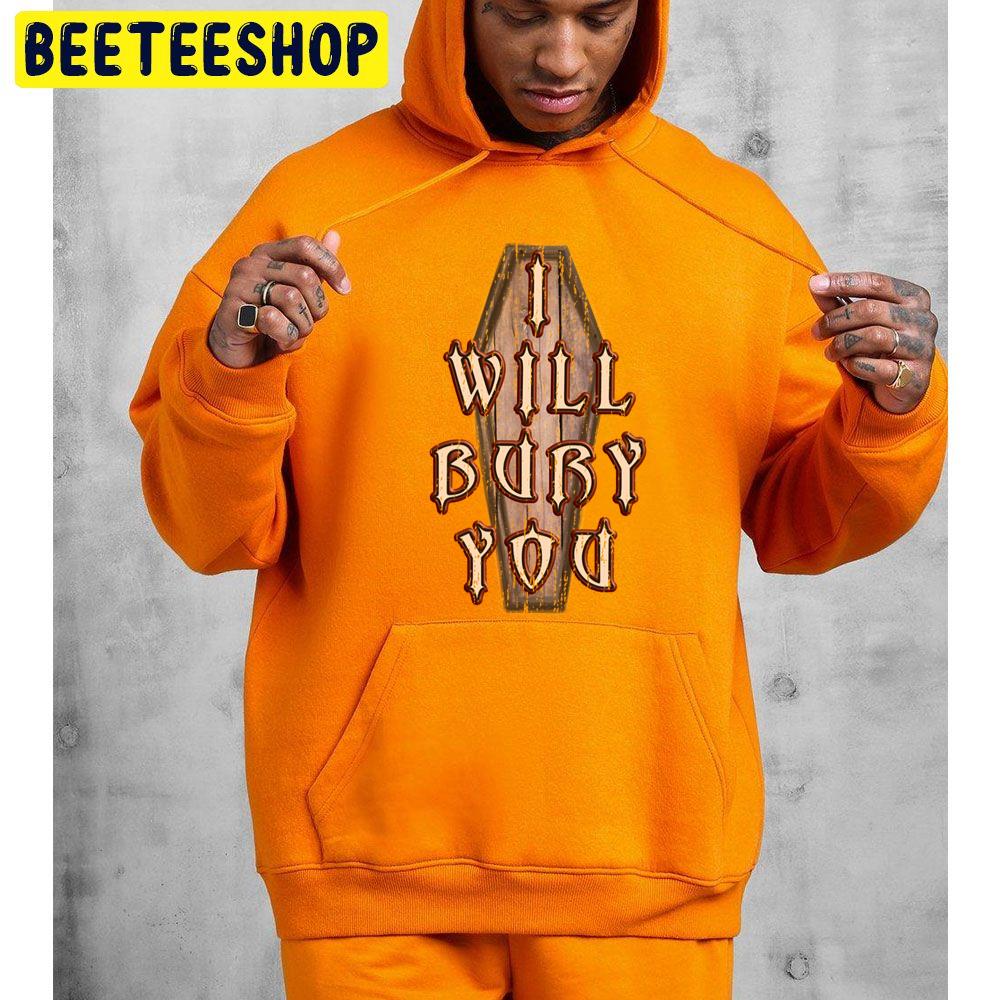 I Will Bury You Trending Unisex Hoodie I Will Bury You Trending Unisex Hoodie