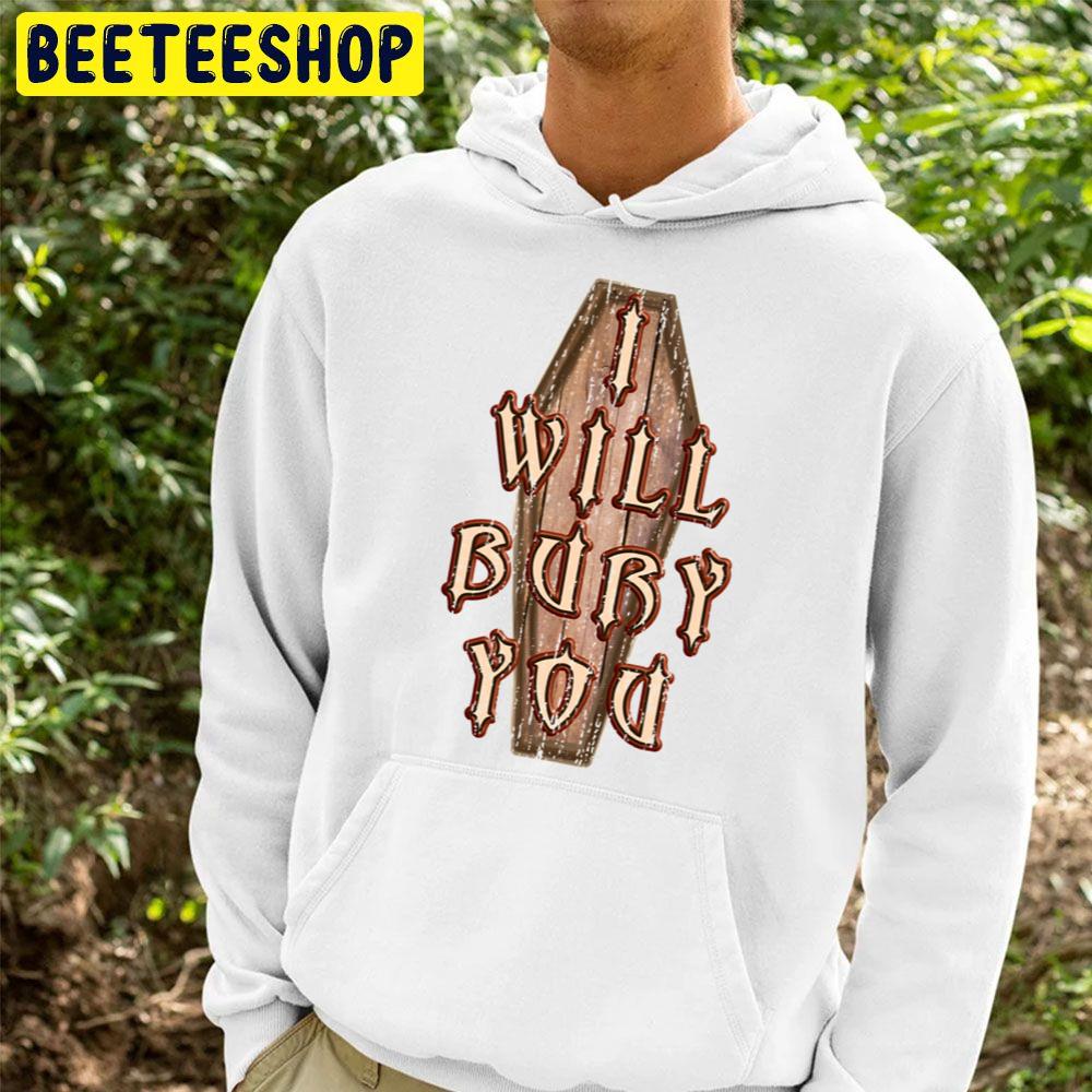 I Will Bury You Trending Unisex Hoodie I Will Bury You Trending Unisex Hoodie