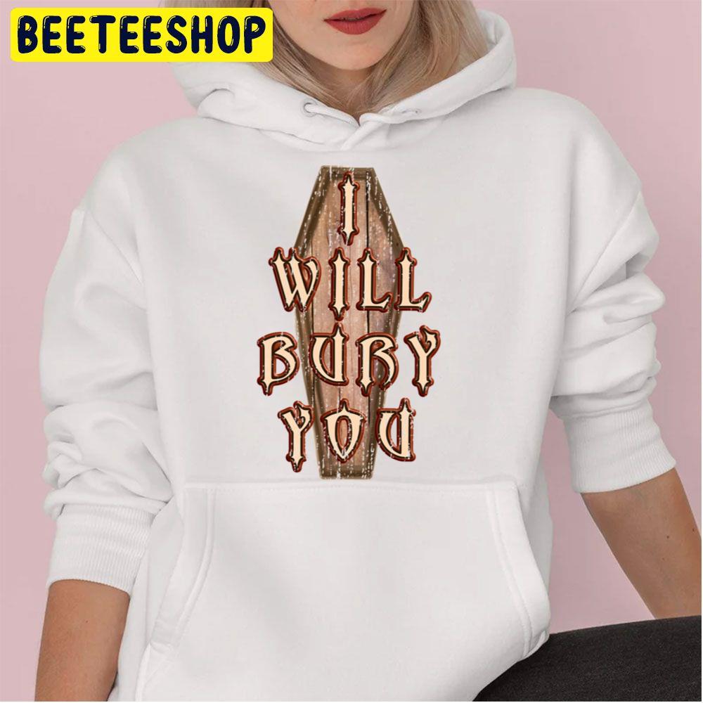 I Will Bury You Trending Unisex Hoodie I Will Bury You Trending Unisex Hoodie