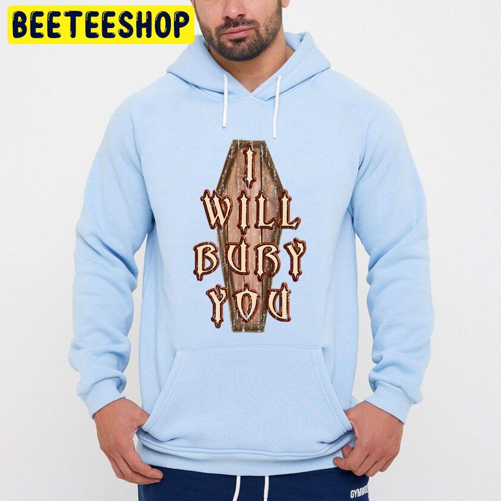 I Will Bury You Trending Unisex Hoodie I Will Bury You Trending Unisex Hoodie