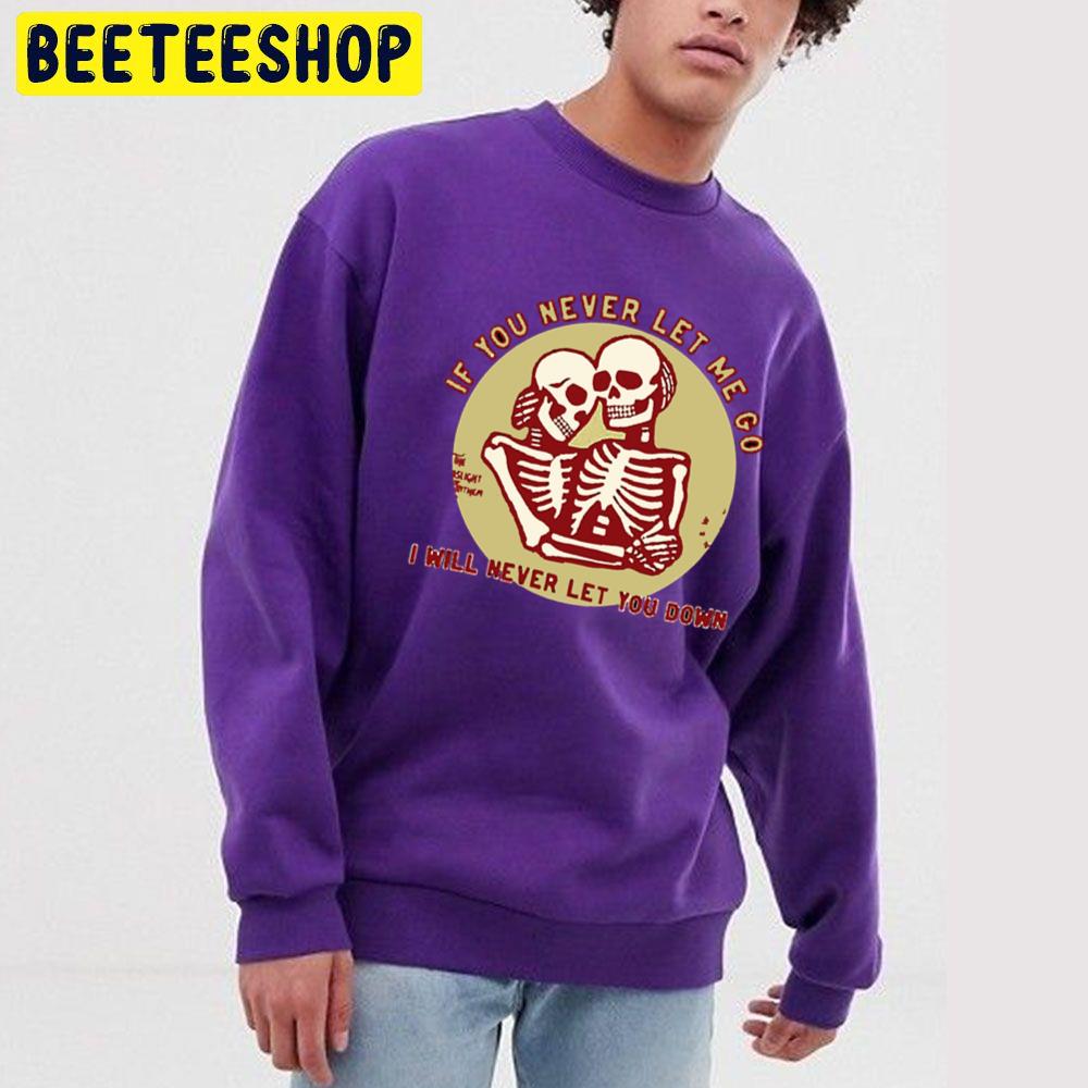 If You Never Let Me Go I Never Let You Down Trending Unisex Sweatshirt If You Never Let Me Go I Never Let You Down Trending Unisex Sweatshirt