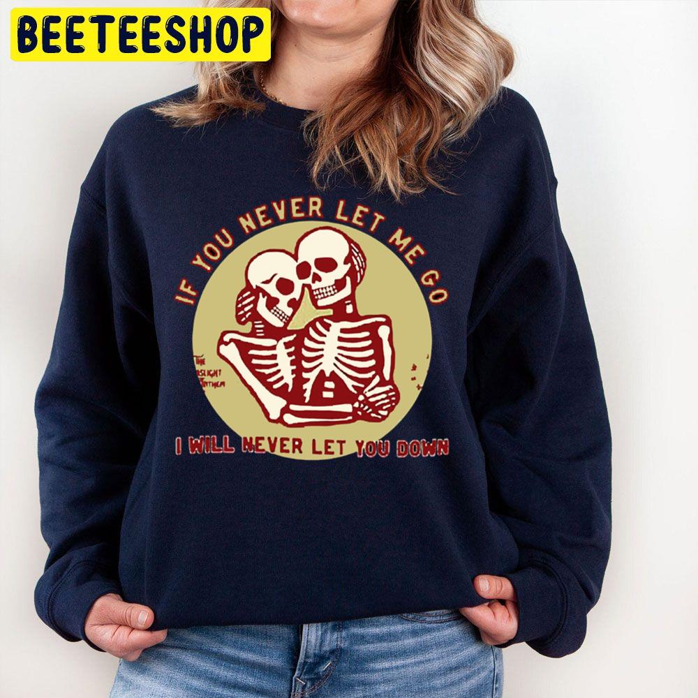 If You Never Let Me Go I Never Let You Down Trending Unisex Sweatshirt If You Never Let Me Go I Never Let You Down Trending Unisex Sweatshirt