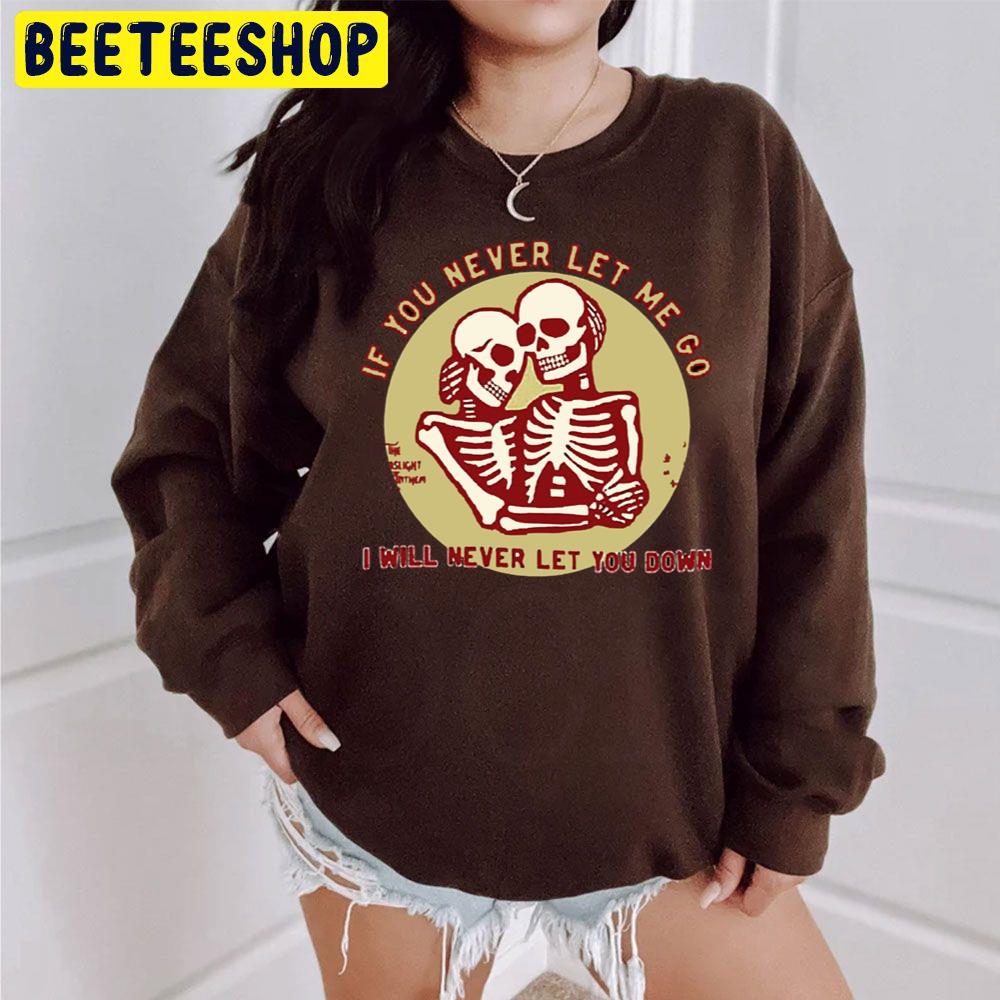 If You Never Let Me Go I Never Let You Down Trending Unisex Sweatshirt If You Never Let Me Go I Never Let You Down Trending Unisex Sweatshirt
