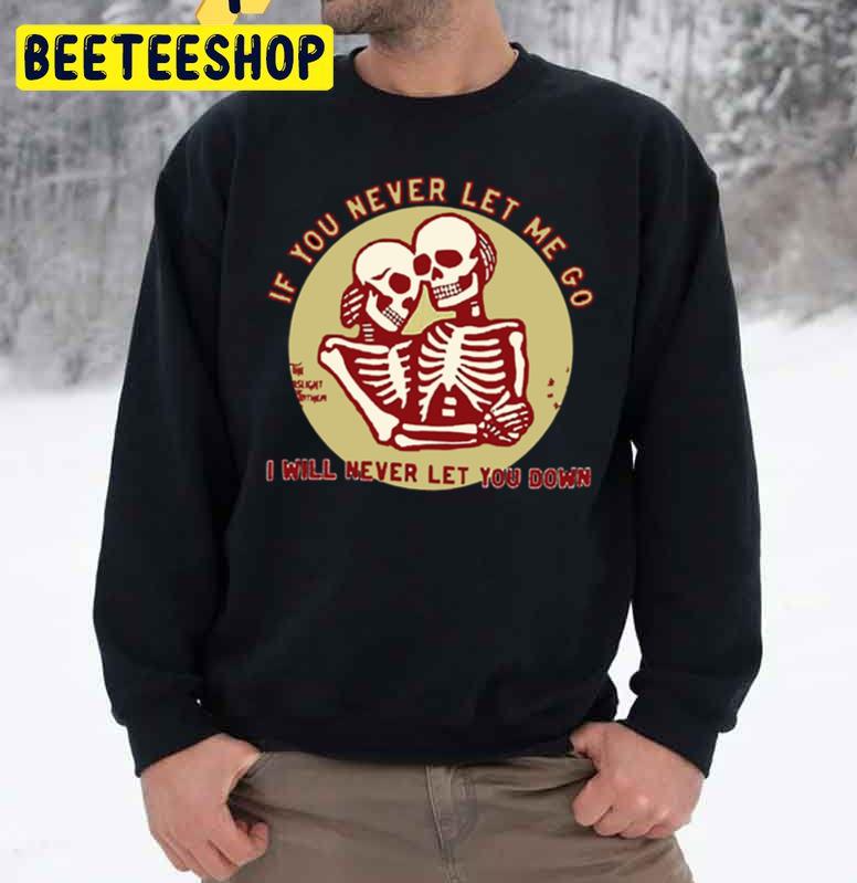 If You Never Let Me Go I Never Let You Down Trending Unisex Sweatshirt If You Never Let Me Go I Never Let You Down Trending Unisex Sweatshirt