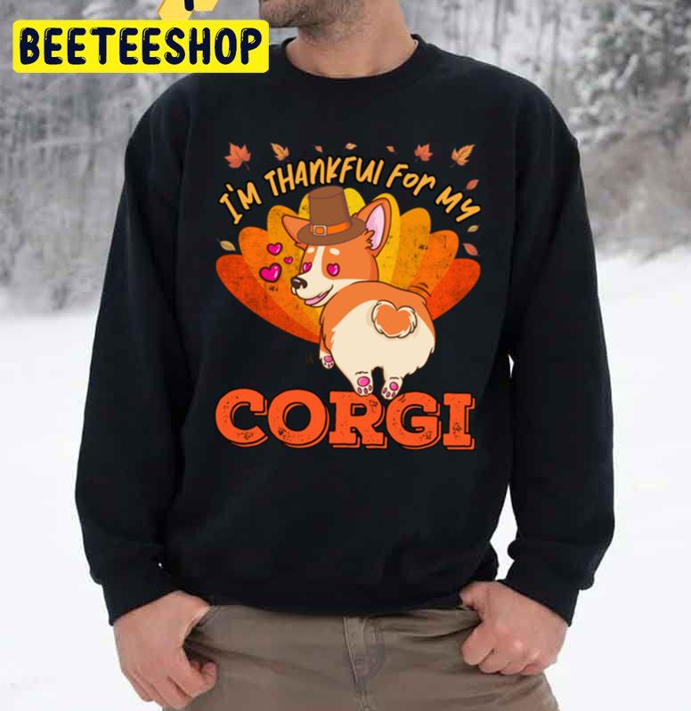 I'm Thankful For My Corgi Dog Cute Thanksgiving Trending Unisex Sweatshirt I'm Thankful For My Corgi Dog Cute Thanksgiving Trending Unisex Sweatshirt