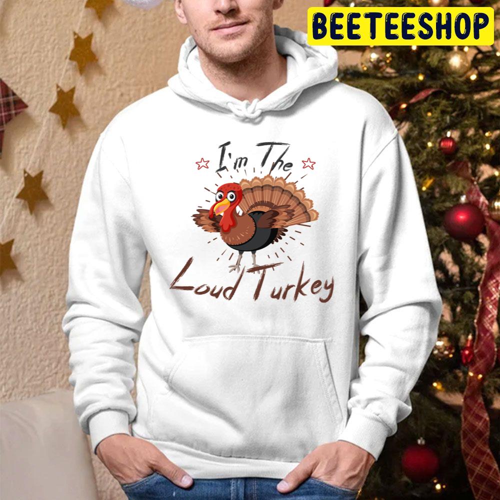 I'm The Loud Turkey Funny Thanksgiving Trending Unisex Hoodie I'm The Loud Turkey Funny Thanksgiving Trending Unisex Hoodie