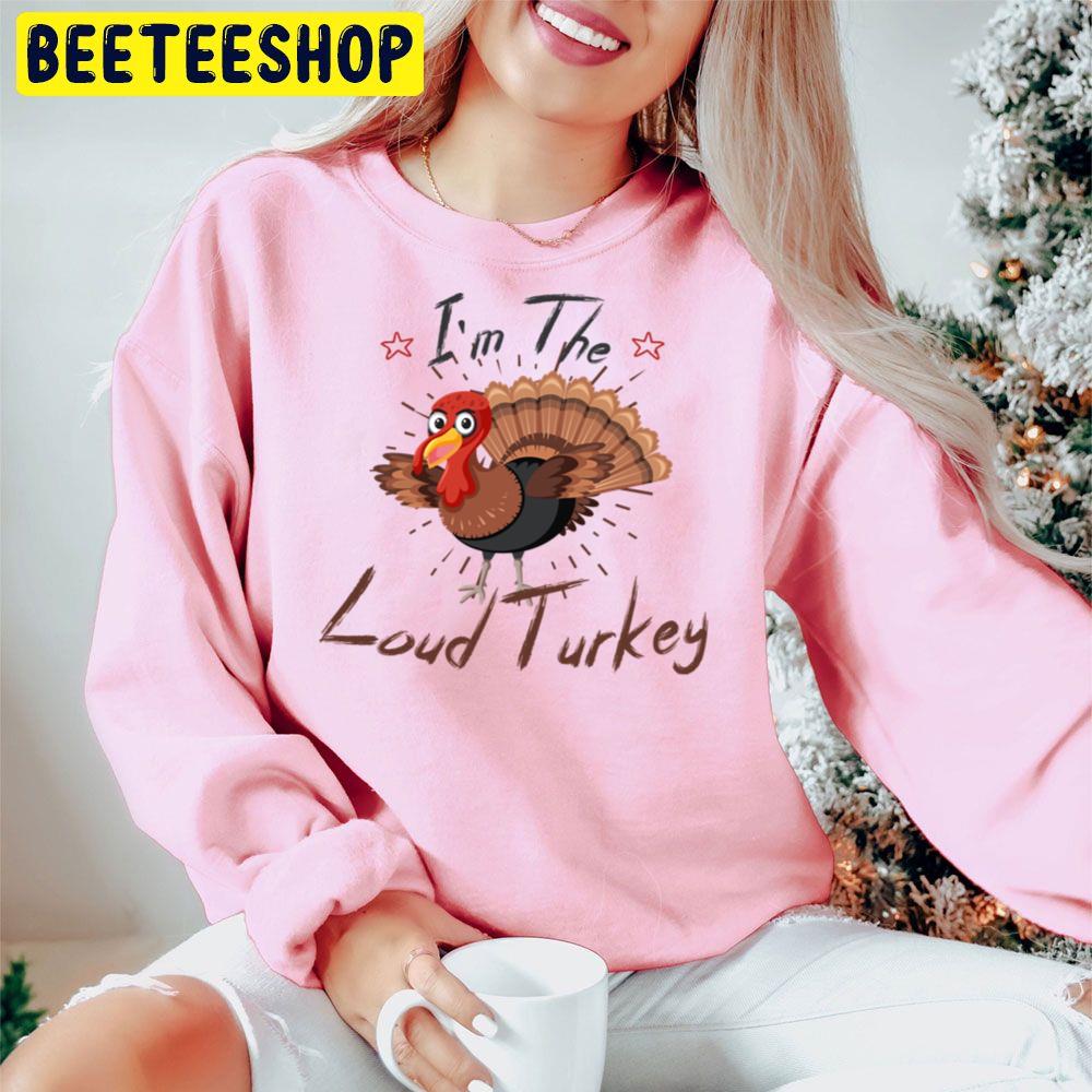I'm The Loud Turkey Funny Thanksgiving Trending Unisex Hoodie I'm The Loud Turkey Funny Thanksgiving Trending Unisex Hoodie