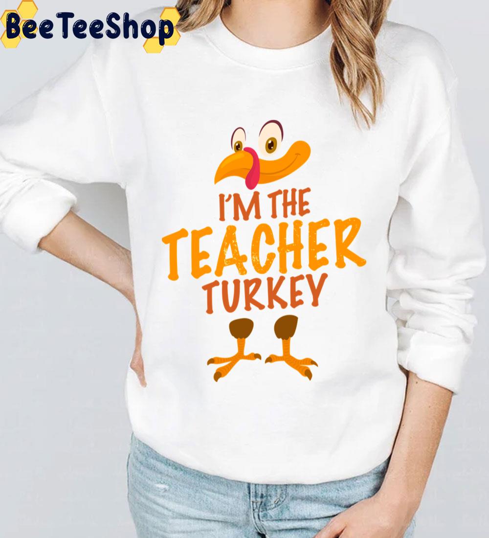 I'm The Teacher Turkey Fuuny Thanksgiving Day Trending Unisex Sweatshirt I'm The Teacher Turkey Fuuny Thanksgiving Day Trending Unisex Sweatshirt