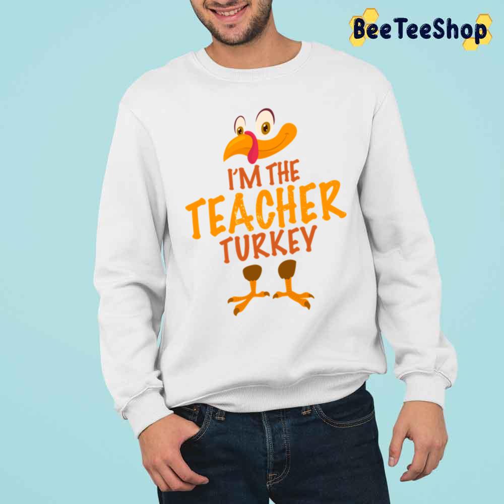 I'm The Teacher Turkey Fuuny Thanksgiving Day Trending Unisex Sweatshirt I'm The Teacher Turkey Fuuny Thanksgiving Day Trending Unisex Sweatshirt