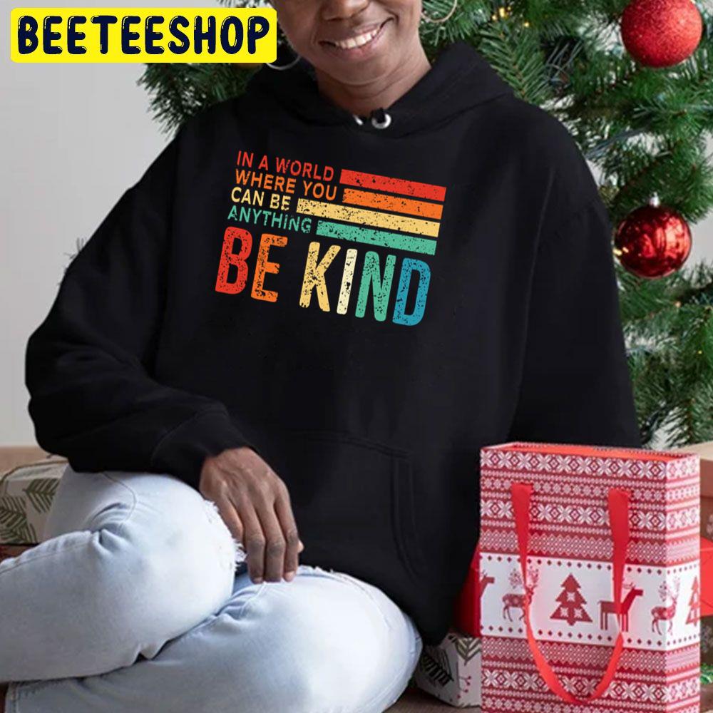 In A World Where You Can Be Anything Be Kind Vintage Art Trending Unisex Hoodie In A World Where You Can Be Anything Be Kind Vintage Art Trending Unisex Hoodie