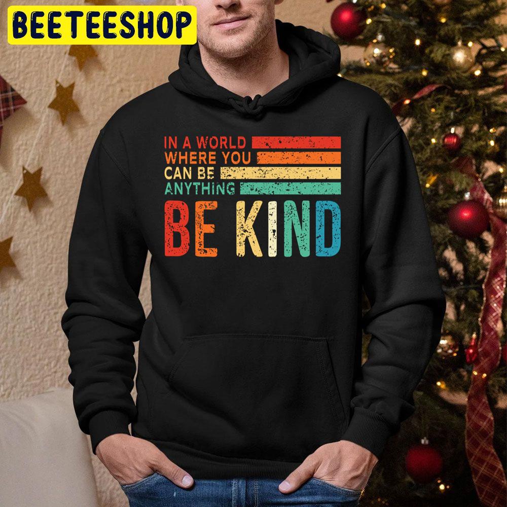 In A World Where You Can Be Anything Be Kind Vintage Art Trending Unisex Hoodie In A World Where You Can Be Anything Be Kind Vintage Art Trending Unisex Hoodie