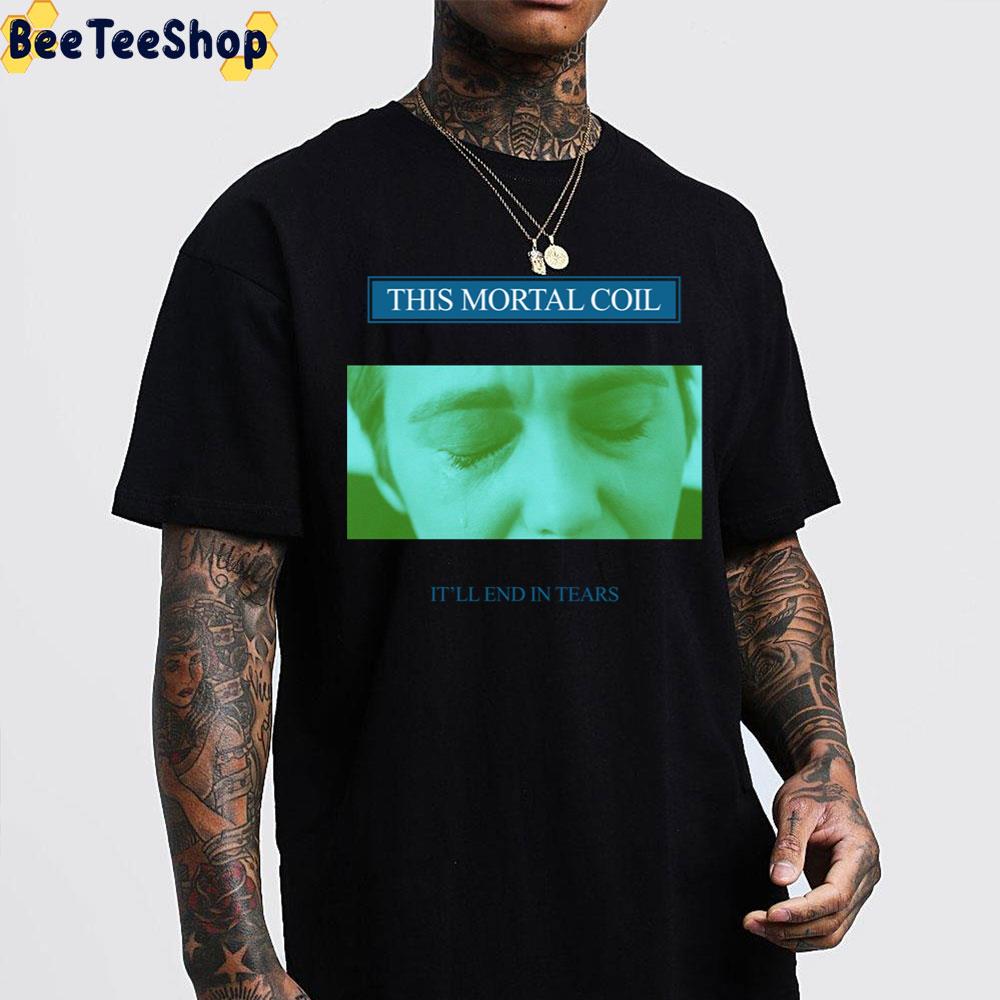 It'll End In Tears This Mortal Coil Trending Unisex Sweatshirt It'll End In Tears This Mortal Coil Trending Unisex Sweatshirt