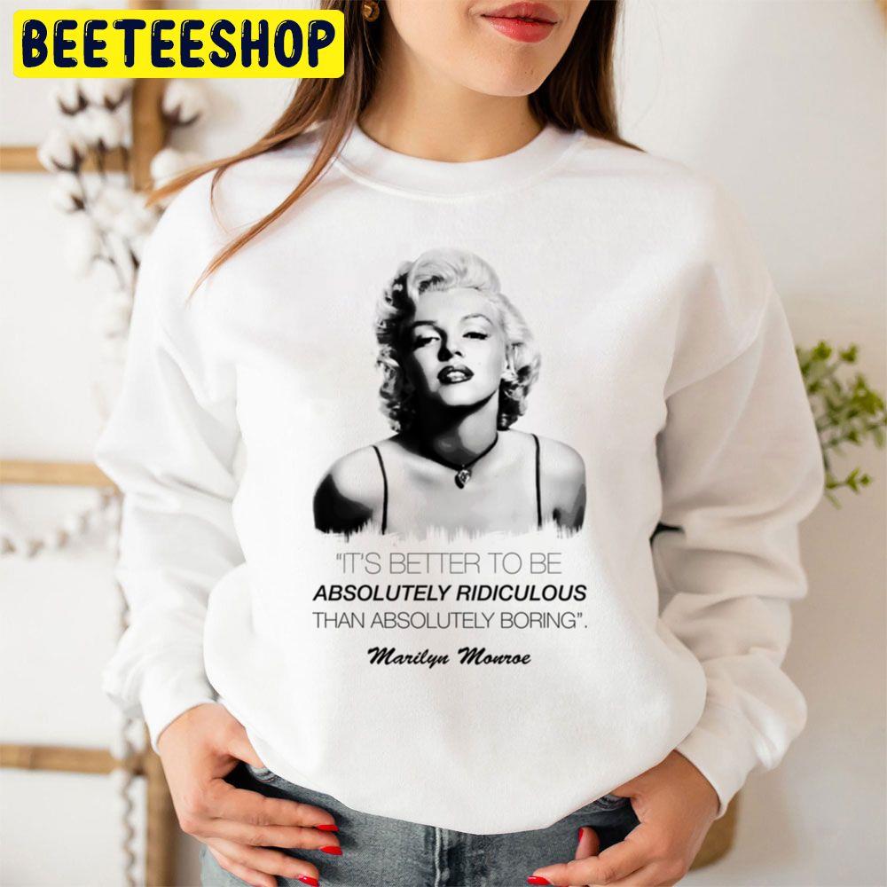 It's Better To Be Absolutely Ridiculous Than Absolutely Boring Marilyn Monroe Trending Unisex Sweatshirt It's Better To Be Absolutely Ridiculous Than Absolutely Boring Marilyn Monroe Trending Unisex Sweatshirt