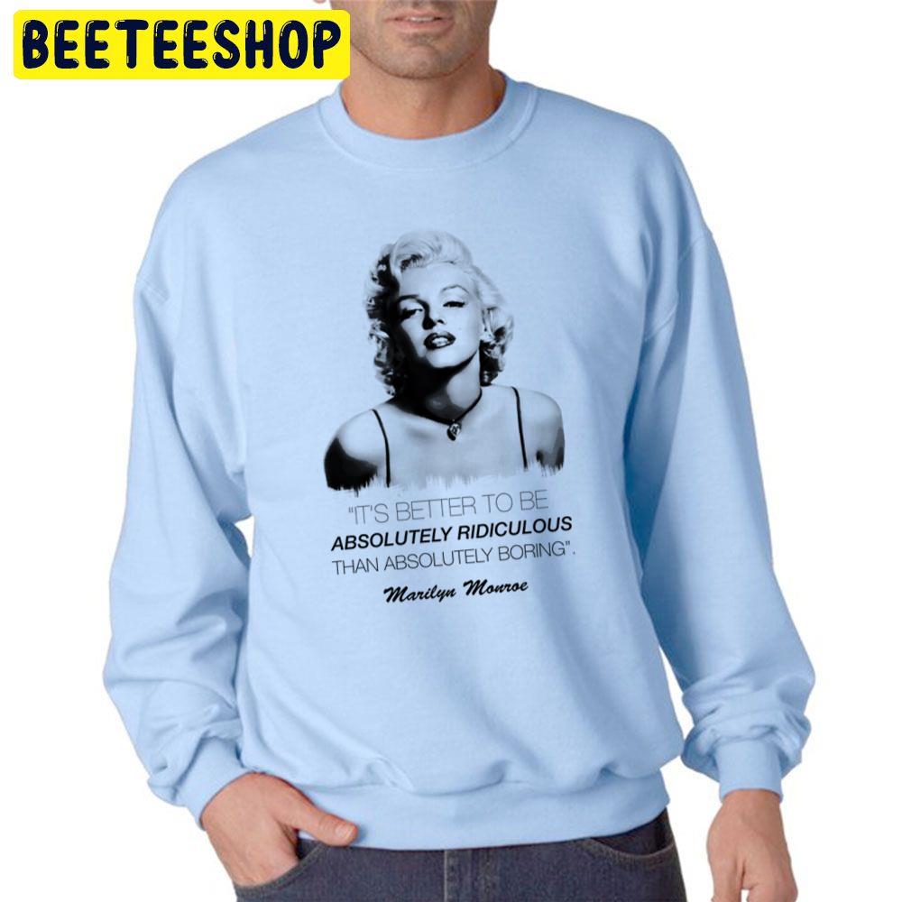 It's Better To Be Absolutely Ridiculous Than Absolutely Boring Marilyn Monroe Trending Unisex Sweatshirt It's Better To Be Absolutely Ridiculous Than Absolutely Boring Marilyn Monroe Trending Unisex Sweatshirt