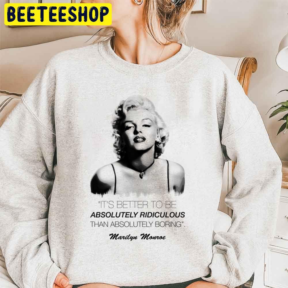 It's Better To Be Absolutely Ridiculous Than Absolutely Boring Marilyn Monroe Trending Unisex Sweatshirt It's Better To Be Absolutely Ridiculous Than Absolutely Boring Marilyn Monroe Trending Unisex Sweatshirt