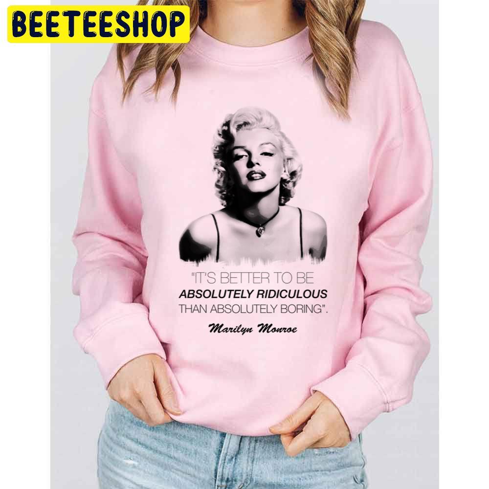 It's Better To Be Absolutely Ridiculous Than Absolutely Boring Marilyn Monroe Trending Unisex Sweatshirt It's Better To Be Absolutely Ridiculous Than Absolutely Boring Marilyn Monroe Trending Unisex Sweatshirt