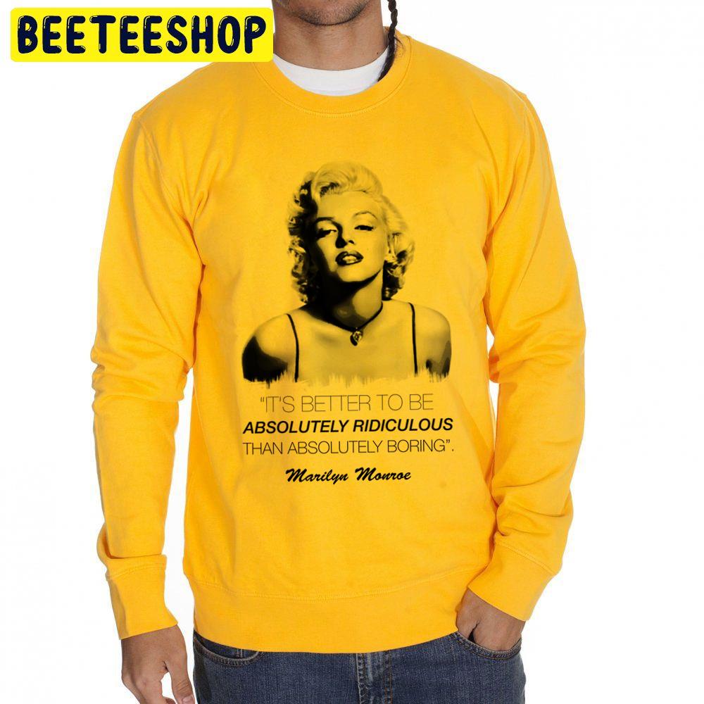It's Better To Be Absolutely Ridiculous Than Absolutely Boring Marilyn Monroe Trending Unisex Sweatshirt It's Better To Be Absolutely Ridiculous Than Absolutely Boring Marilyn Monroe Trending Unisex Sweatshirt