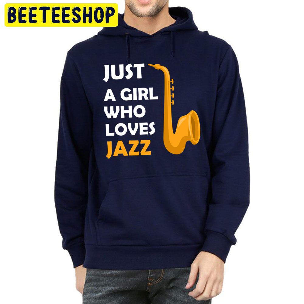 Just A Girl Who Loves Jazz Lovers Jazz Trending Unisex Hoodie Just A Girl Who Loves Jazz Lovers Jazz Trending Unisex Hoodie