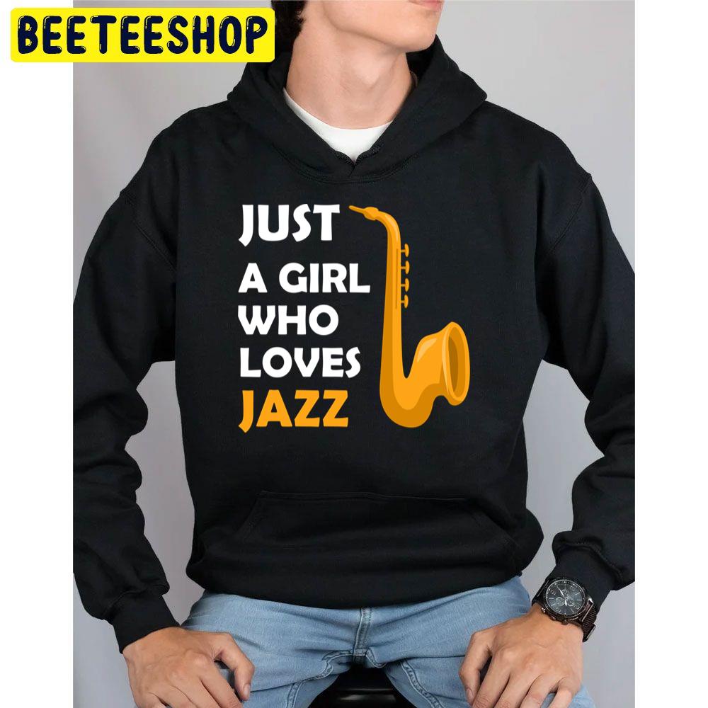 Just A Girl Who Loves Jazz Lovers Jazz Trending Unisex Hoodie Just A Girl Who Loves Jazz Lovers Jazz Trending Unisex Hoodie