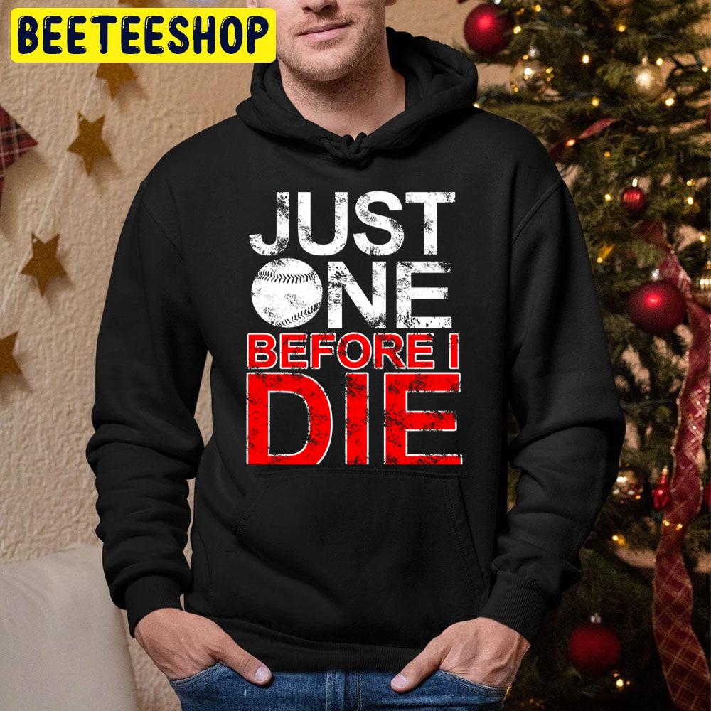Just One Before I Die Baseball Trending Unisex Hoodie Just One Before I Die Baseball Trending Unisex Hoodie