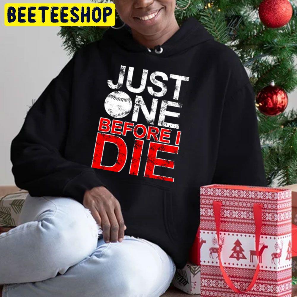 Just One Before I Die Baseball Trending Unisex Hoodie Just One Before I Die Baseball Trending Unisex Hoodie