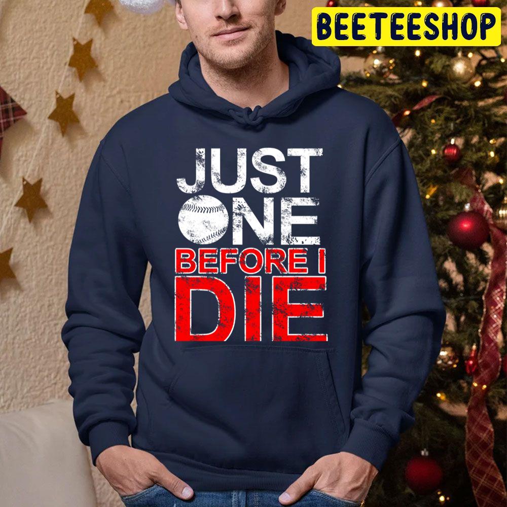 Just One Before I Die Baseball Trending Unisex Hoodie Just One Before I Die Baseball Trending Unisex Hoodie