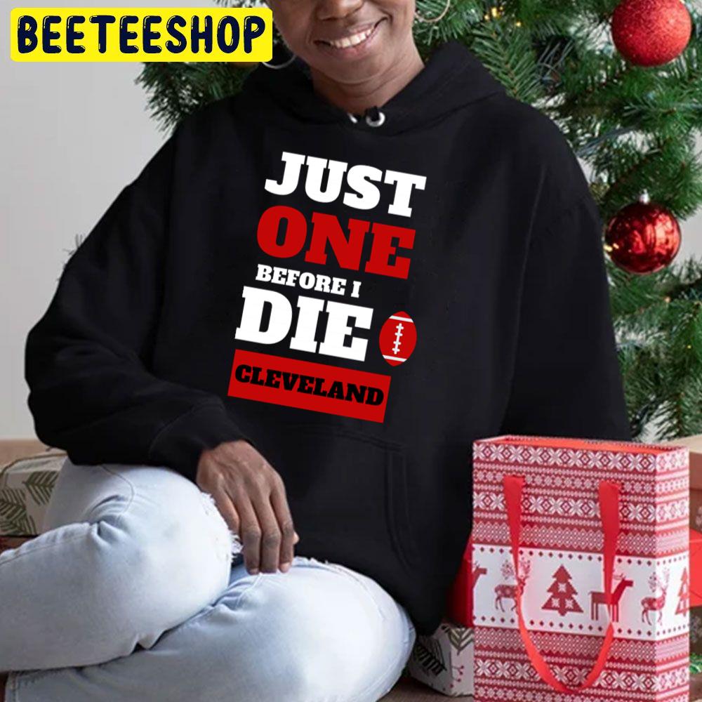 Just One Before I Die Cleveland Football Lover Trending Unisex Hoodie Just One Before I Die Cleveland Football Lover Trending Unisex Hoodie
