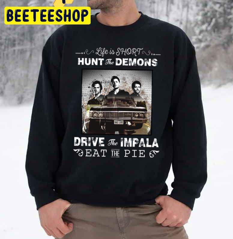 Life Is Shirt Hunt The Demons Drive The Impala Eat The Pie Trending Unisex Sweatshirt Life Is Shirt Hunt The Demons Drive The Impala Eat The Pie Trending Unisex Sweatshirt