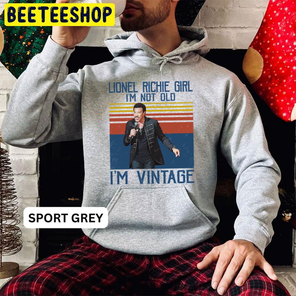 Lionel Richie Girl I'm Not Old I'm Vintage Trending Unisex Hoodie Lionel Richie Girl I'm Not Old I'm Vintage Trending Unisex Hoodie