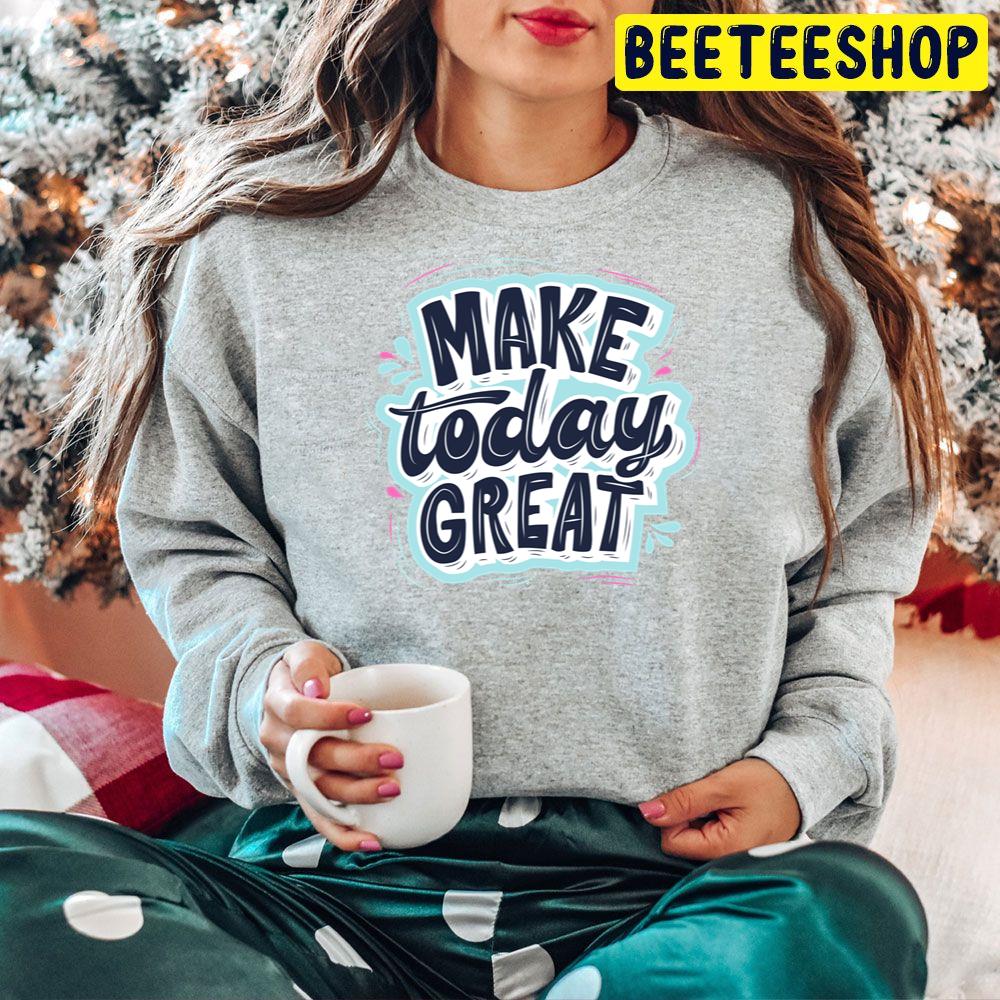Make Today Great Trending Unisex Hoodie Make Today Great Trending Unisex Hoodie