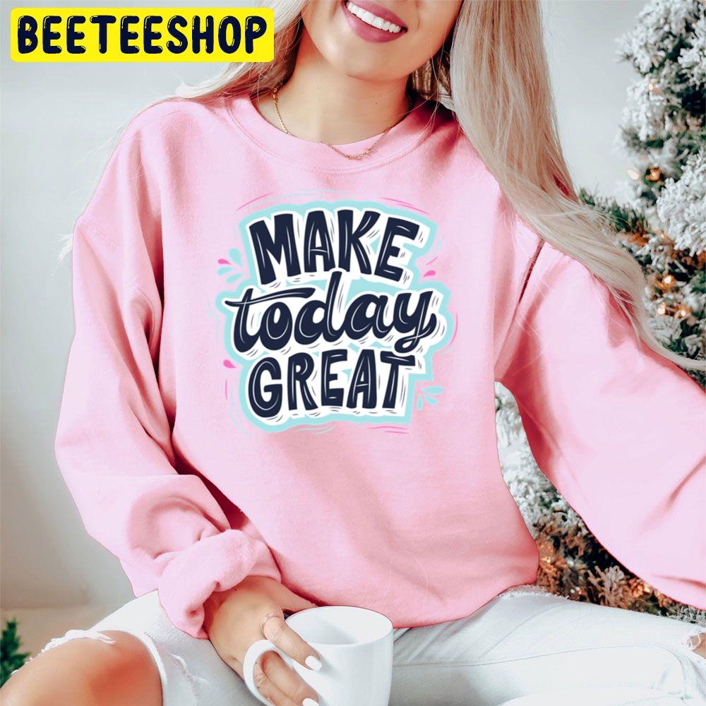 Make Today Great Trending Unisex Hoodie Make Today Great Trending Unisex Hoodie