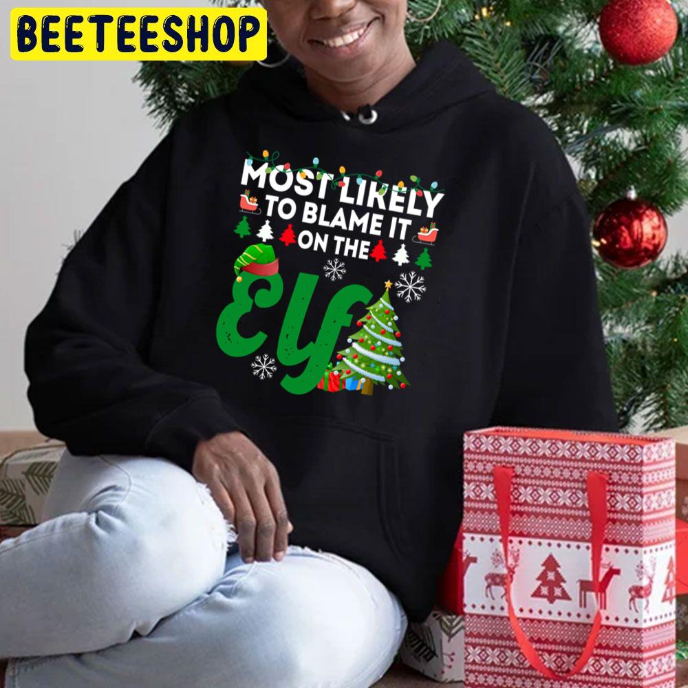 Most Likely To Blame It On The Elf Funny Chirstmas Family Trending Unisex Hoodie Most Likely To Blame It On The Elf Funny Chirstmas Family Trending Unisex Hoodie