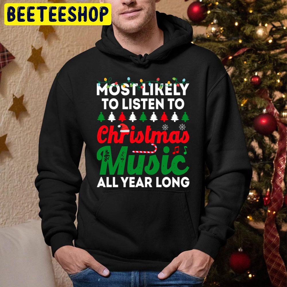 Most Likely To Listen To Christmas Music All Year Long Funny Chirstmas Family T Shi Trending Unisex Hoodie Most Likely To Listen To Christmas Music All Year Long Funny Chirstmas Family T Shi Trending Unisex Hoodie