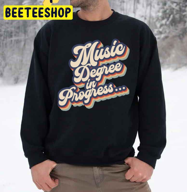 Music Degree In Progress Vintage Trending Unisex Sweatshirt Music Degree In Progress Vintage Trending Unisex Sweatshirt
