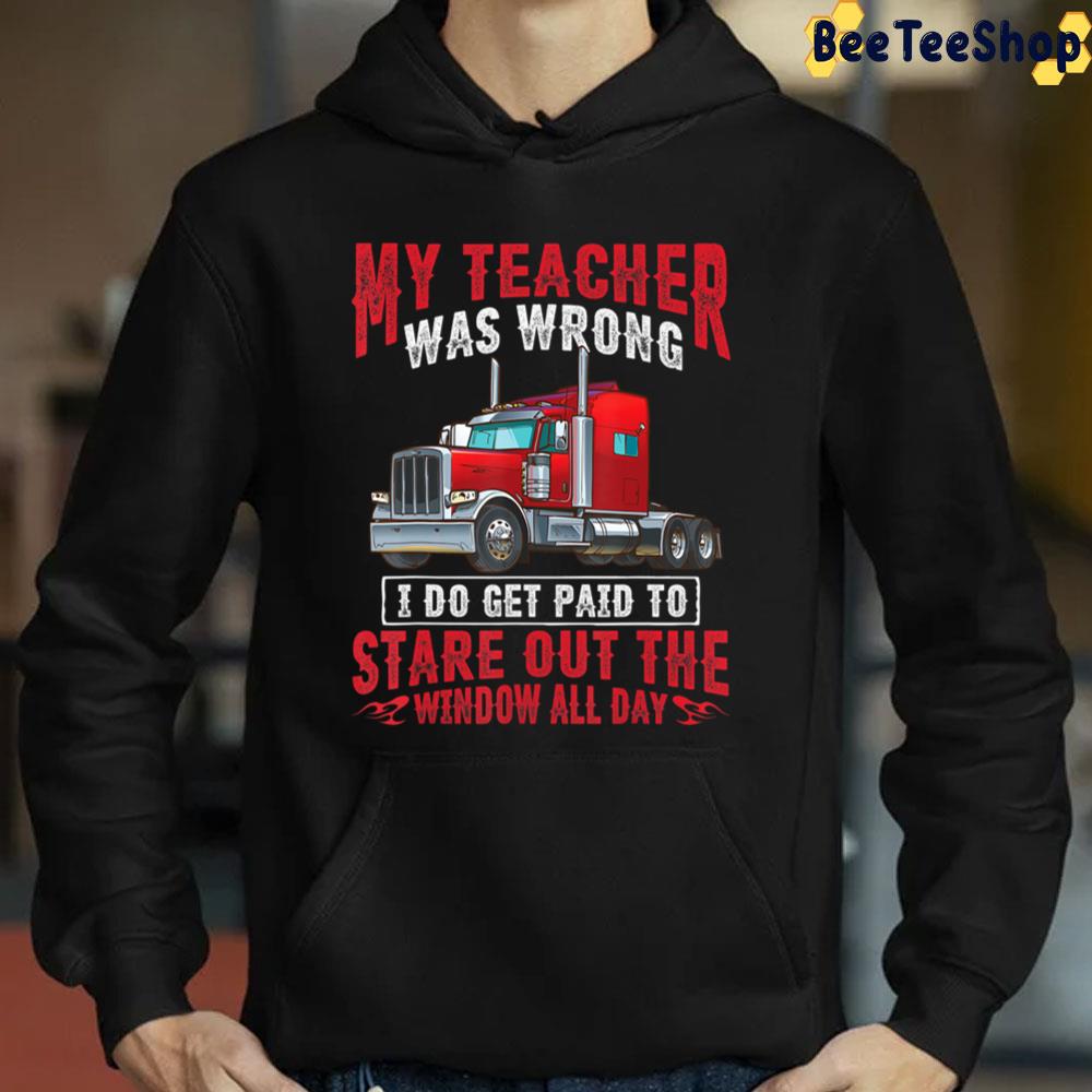 My Teacher Was Wrong I Do Get Paid To Satre Out The Window All Day Trucker Trending Unisex Sweatshirt My Teacher Was Wrong I Do Get Paid To Satre Out The Window All Day Trucker Trending Unisex Sweatshirt