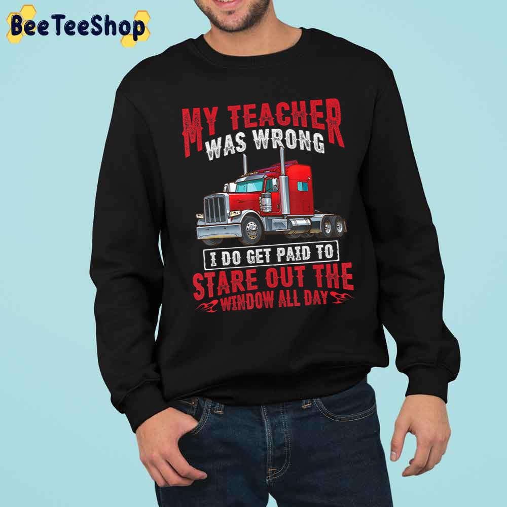 My Teacher Was Wrong I Do Get Paid To Satre Out The Window All Day Trucker Trending Unisex Sweatshirt My Teacher Was Wrong I Do Get Paid To Satre Out The Window All Day Trucker Trending Unisex Sweatshirt