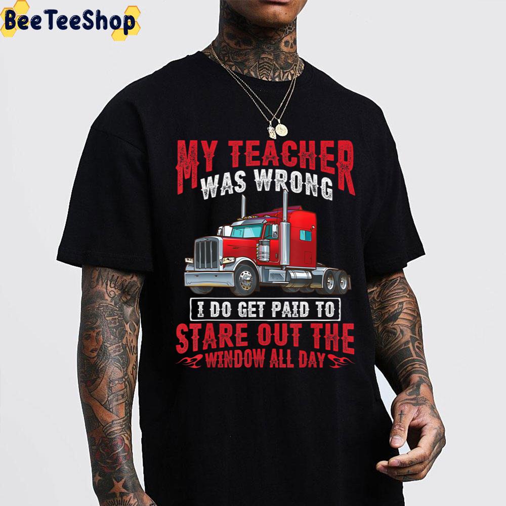 My Teacher Was Wrong I Do Get Paid To Satre Out The Window All Day Trucker Trending Unisex Sweatshirt My Teacher Was Wrong I Do Get Paid To Satre Out The Window All Day Trucker Trending Unisex Sweatshirt