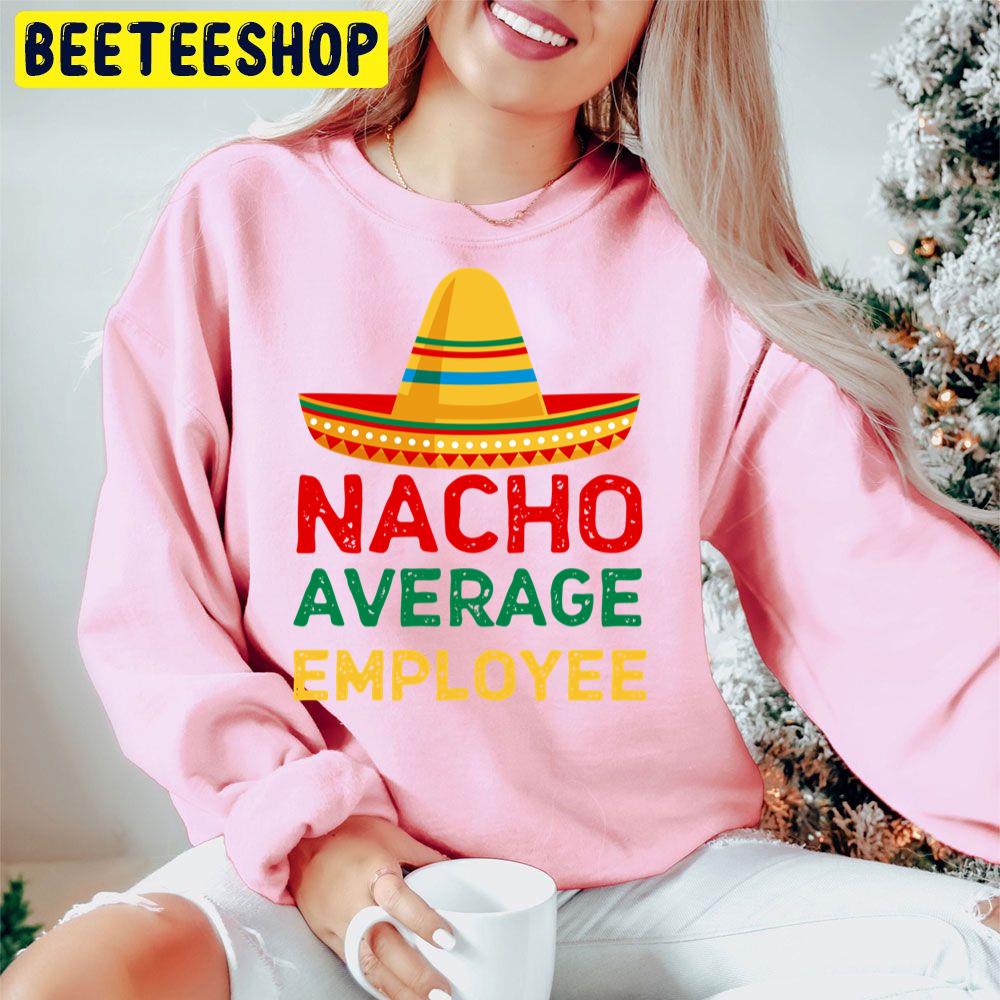 Nacho Average Employee Funny Employee Appreciation Trending Unisex Hoodie Nacho Average Employee Funny Employee Appreciation Trending Unisex Hoodie
