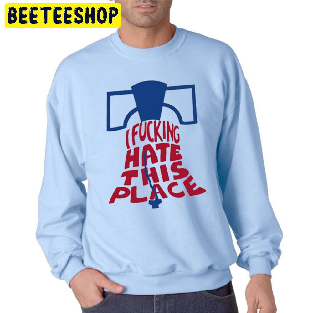 Philadelphia Phillies I Fucking Hate This Place Trending Unisex Sweatshirt Philadelphia Phillies I Fucking Hate This Place Trending Unisex Sweatshirt