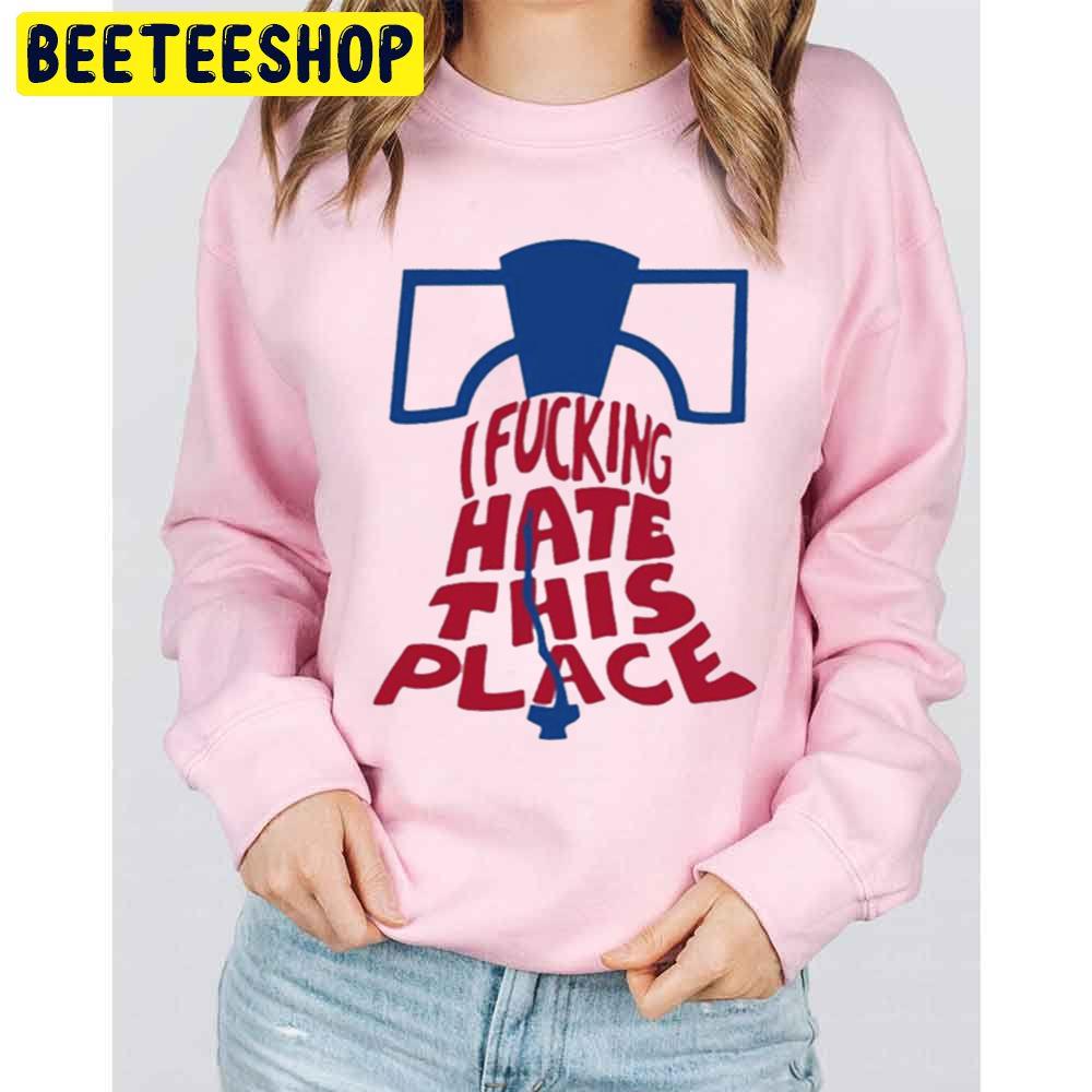 Philadelphia Phillies I Fucking Hate This Place Trending Unisex Sweatshirt Philadelphia Phillies I Fucking Hate This Place Trending Unisex Sweatshirt
