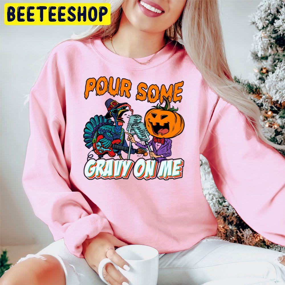 Pour Some Gravy On Me Turkey And Pumpkin Are Singing Trending Unisex Hoodie Pour Some Gravy On Me Turkey And Pumpkin Are Singing Trending Unisex Hoodie