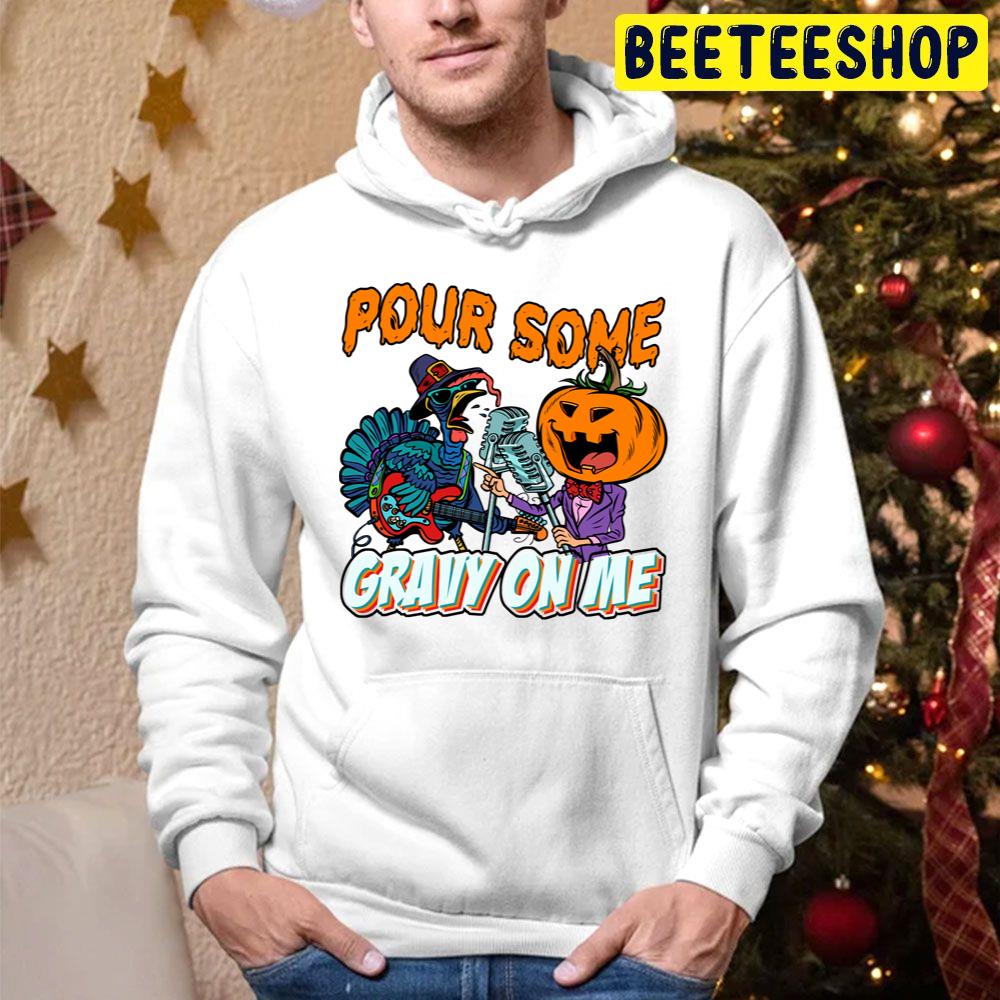 Pour Some Gravy On Me Turkey And Pumpkin Are Singing Trending Unisex Hoodie Pour Some Gravy On Me Turkey And Pumpkin Are Singing Trending Unisex Hoodie