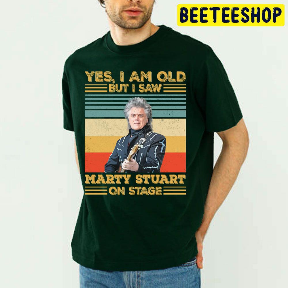 Retro Yes I'm Old But I Saw Marty Stuart On Stage Trending Unisex T Shirt Retro Yes I'm Old But I Saw Marty Stuart On Stage Trending Unisex T Shirt