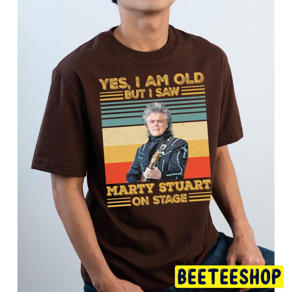 Retro Yes I'm Old But I Saw Marty Stuart On Stage Trending Unisex T Shirt Retro Yes I'm Old But I Saw Marty Stuart On Stage Trending Unisex T Shirt