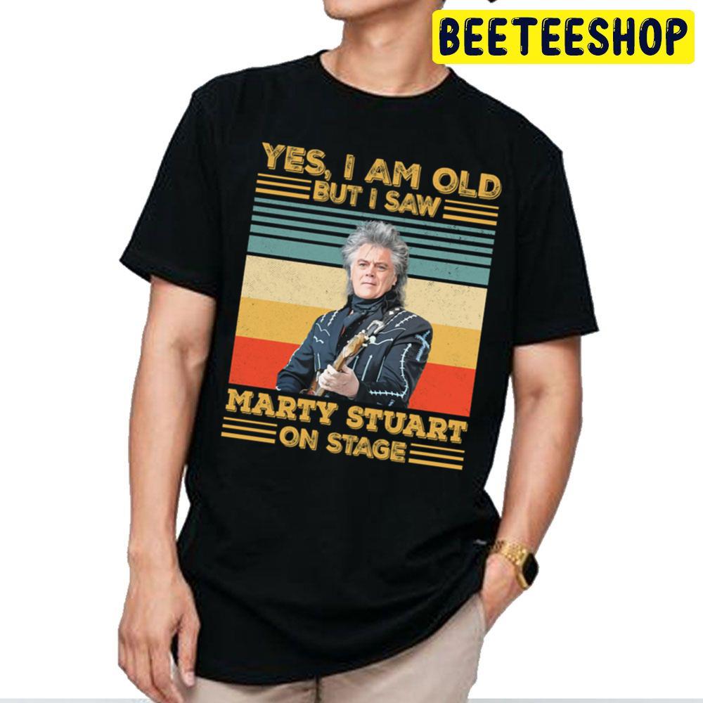Retro Yes I'm Old But I Saw Marty Stuart On Stage Trending Unisex T Shirt Retro Yes I'm Old But I Saw Marty Stuart On Stage Trending Unisex T Shirt