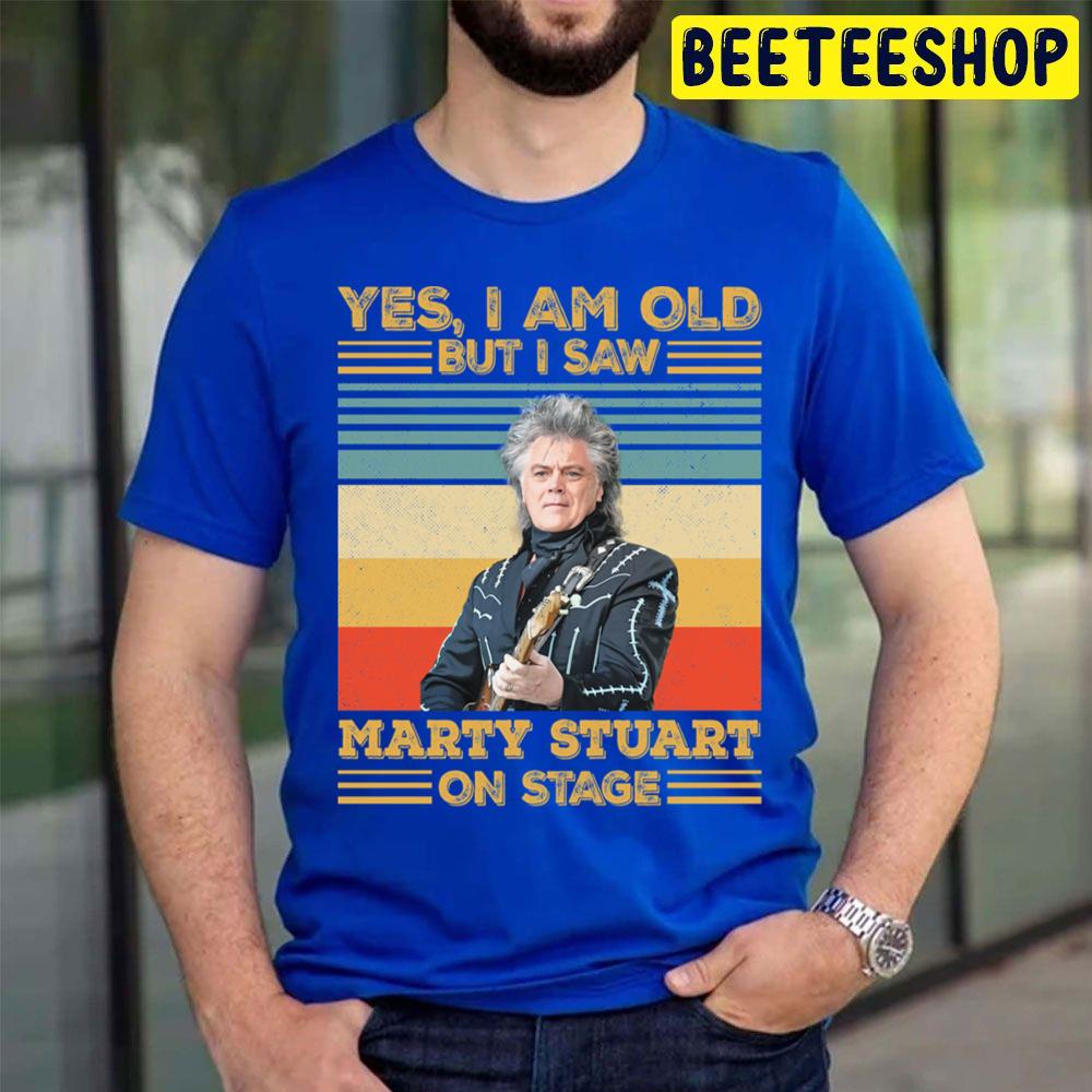 Retro Yes I'm Old But I Saw Marty Stuart On Stage Trending Unisex T Shirt Retro Yes I'm Old But I Saw Marty Stuart On Stage Trending Unisex T Shirt