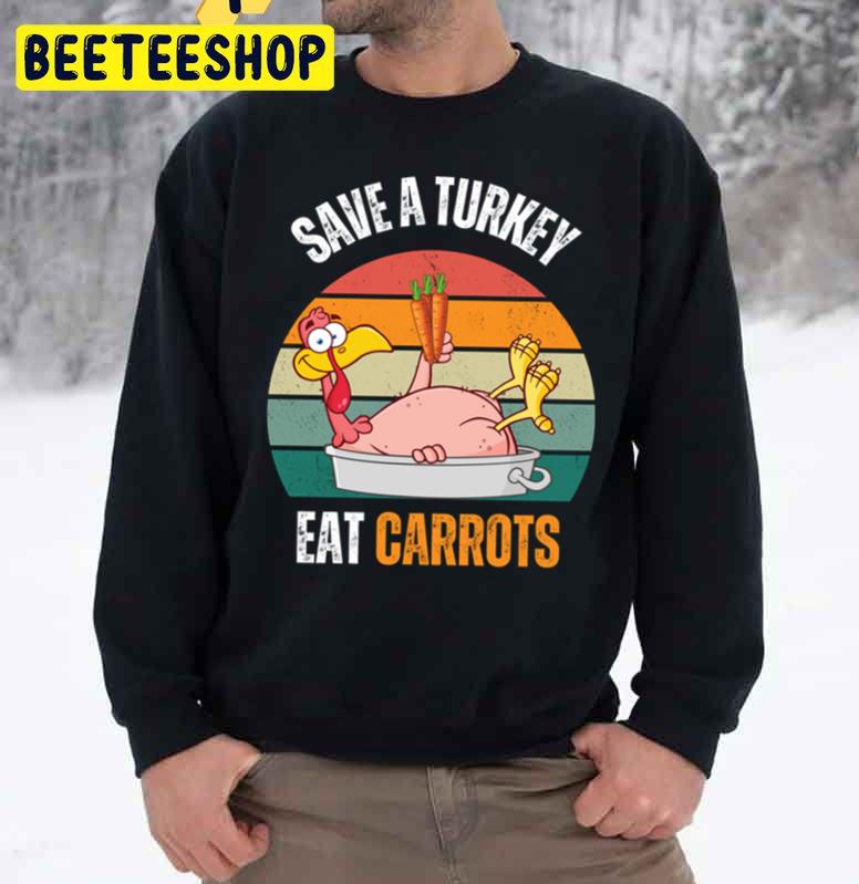 Save A Turkey Eat Carrots Funny Thanksgiving Food Trending Unisex Sweatshirt Save A Turkey Eat Carrots Funny Thanksgiving Food Trending Unisex Sweatshirt